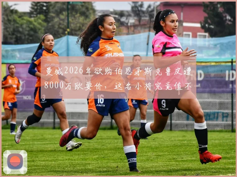 曼城2026年欲购伯恩茅斯克鲁皮遭8000万欧要价,这名小将究竟值不值这个价?技术特点与前景全解析
