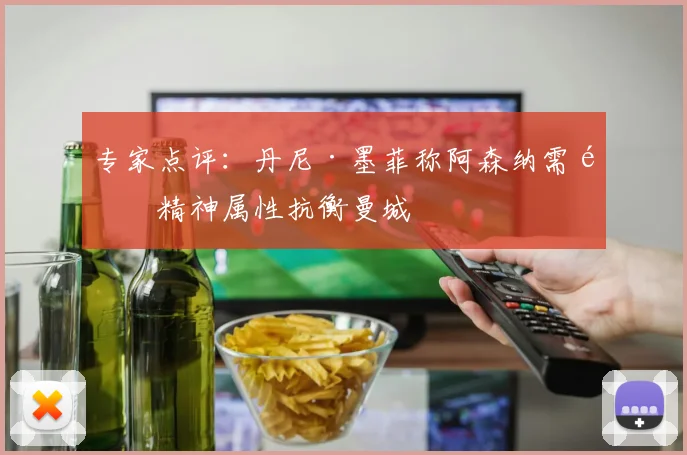 专家点评:丹尼·墨菲称阿森纳需靠精神属性抗衡曼城